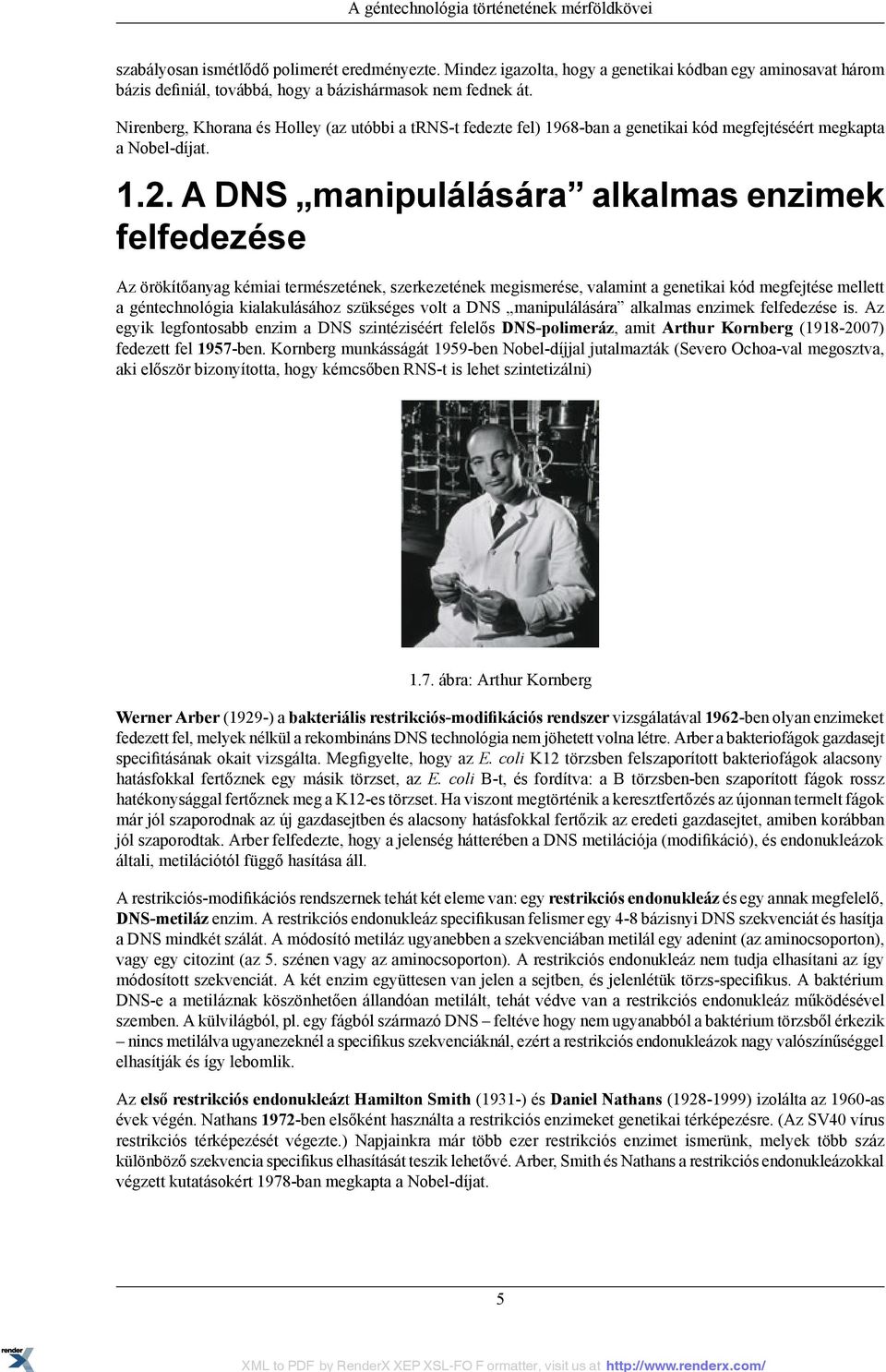 Nirenberg, Khorana és Holley (az utóbbi a trns-t fedezte fel) 1968-ban a genetikai kód megfejtéséért megkapta a Nobel-díjat. 1.2.