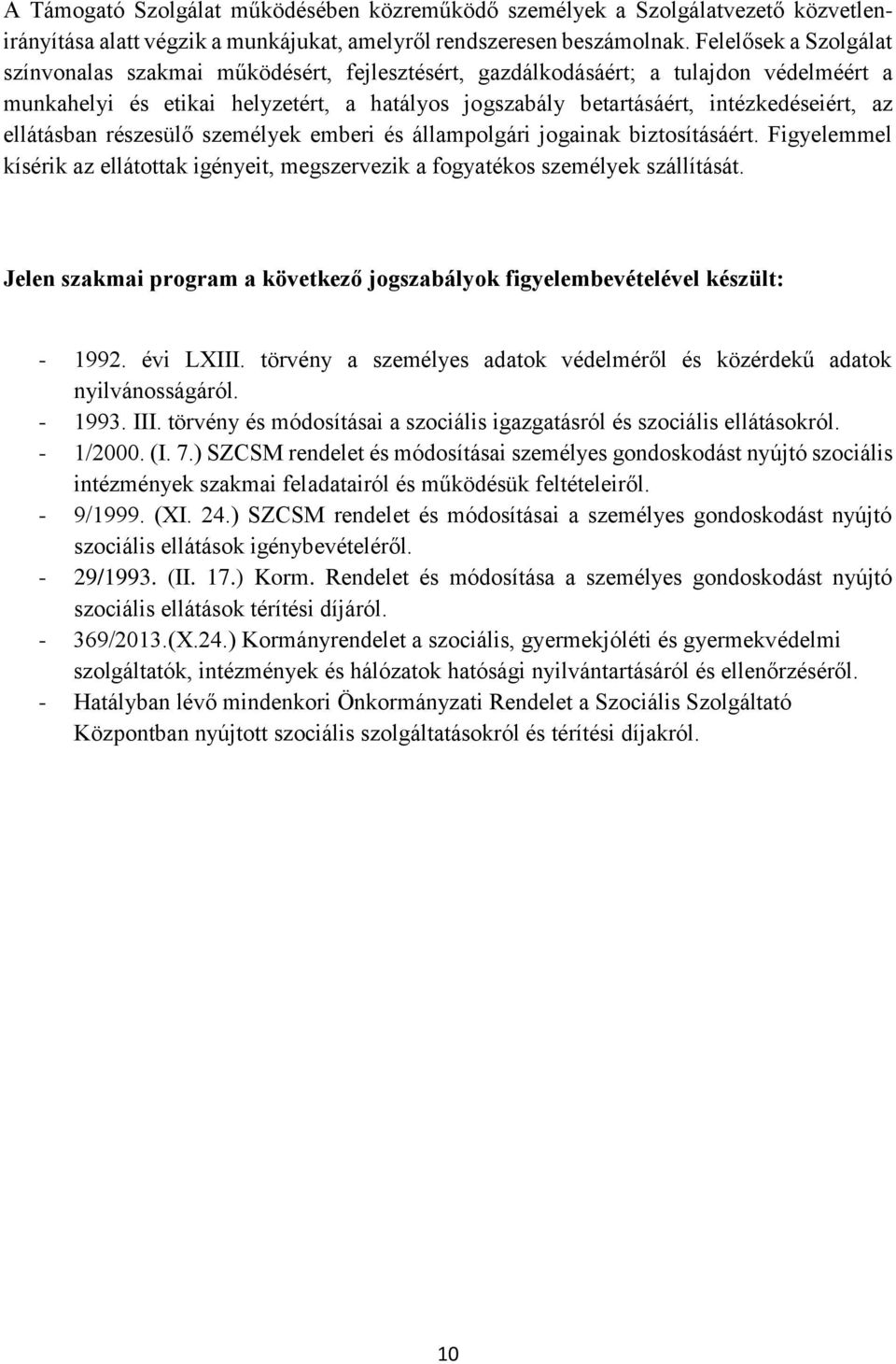 ellátásban részesülő személyek emberi és állampolgári jogainak biztosításáért. Figyelemmel kísérik az ellátottak igényeit, megszervezik a fogyatékos személyek szállítását.