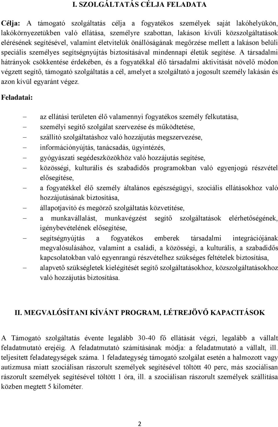 A társadalmi hátrányok csökkentése érdekében, és a fogyatékkal élő társadalmi aktivitását növelő módon végzett segítő, támogató szolgáltatás a cél, amelyet a szolgáltató a jogosult személy lakásán és