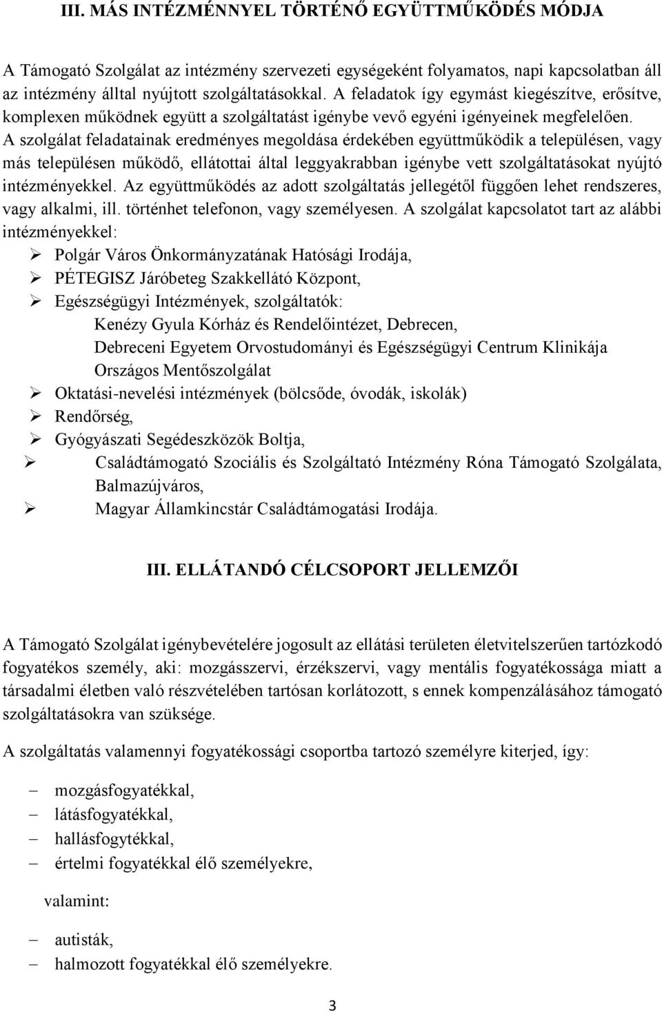 A szolgálat feladatainak eredményes megoldása érdekében együttműködik a településen, vagy más településen működő, ellátottai által leggyakrabban igénybe vett szolgáltatásokat nyújtó intézményekkel.