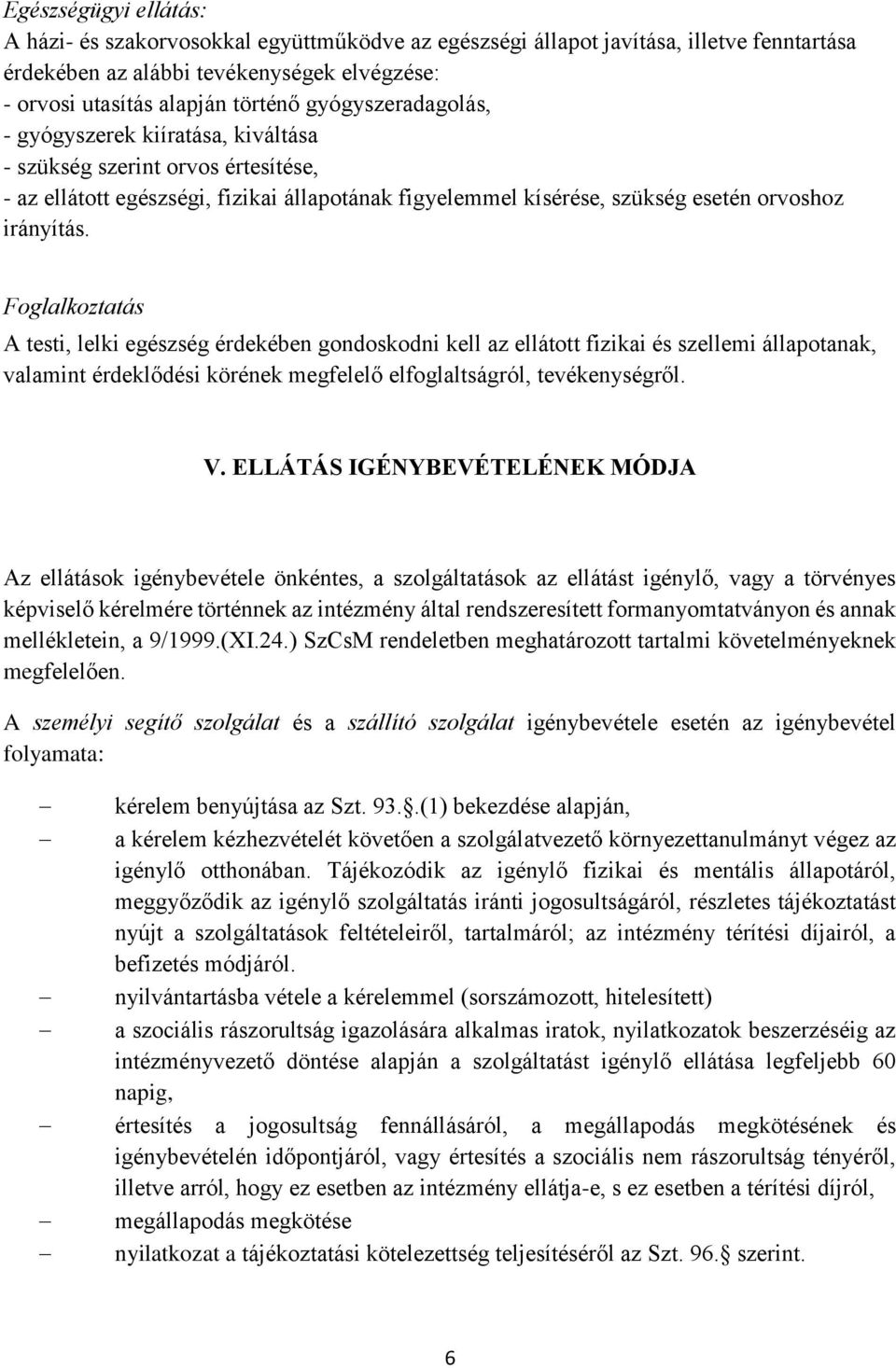 Foglalkoztatás A testi, lelki egészség érdekében gondoskodni kell az ellátott fizikai és szellemi állapotanak, valamint érdeklődési körének megfelelő elfoglaltságról, tevékenységről. V.