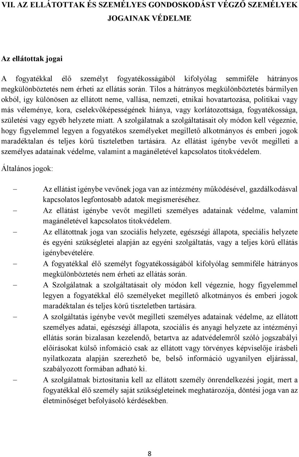 Tilos a hátrányos megkülönböztetés bármilyen okból, így különösen az ellátott neme, vallása, nemzeti, etnikai hovatartozása, politikai vagy más véleménye, kora, cselekvőképességének hiánya, vagy