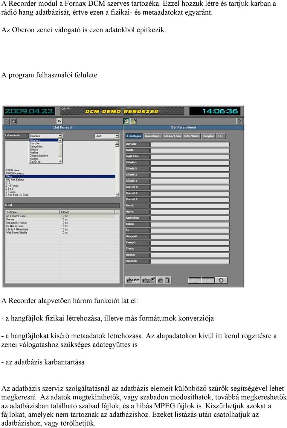 A program felhasználói felülete A Recorder alapvetően három funkciót lát el: - a hangfájlok fizikai létrehozása, illetve más formátumok konverziója - a hangfájlokat kísérő metaadatok létrehozása.