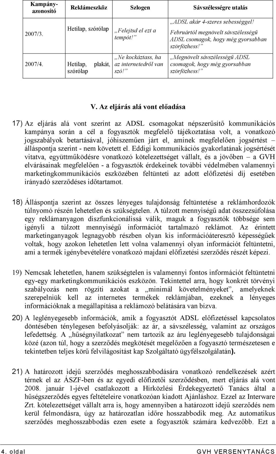 Az eljárás alá vont elıadása 17) Az eljárás alá vont szerint az ADSL csomagokat népszerősítı kommunikációs kampánya során a cél a fogyasztók megfelelı tájékoztatása volt, a vonatkozó jogszabályok