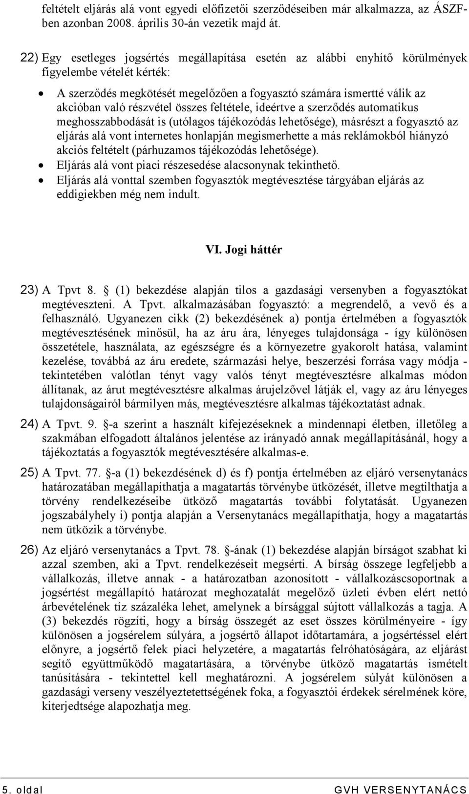 részvétel összes feltétele, ideértve a szerzıdés automatikus meghosszabbodását is (utólagos tájékozódás lehetısége), másrészt a fogyasztó az eljárás alá vont internetes honlapján megismerhette a más