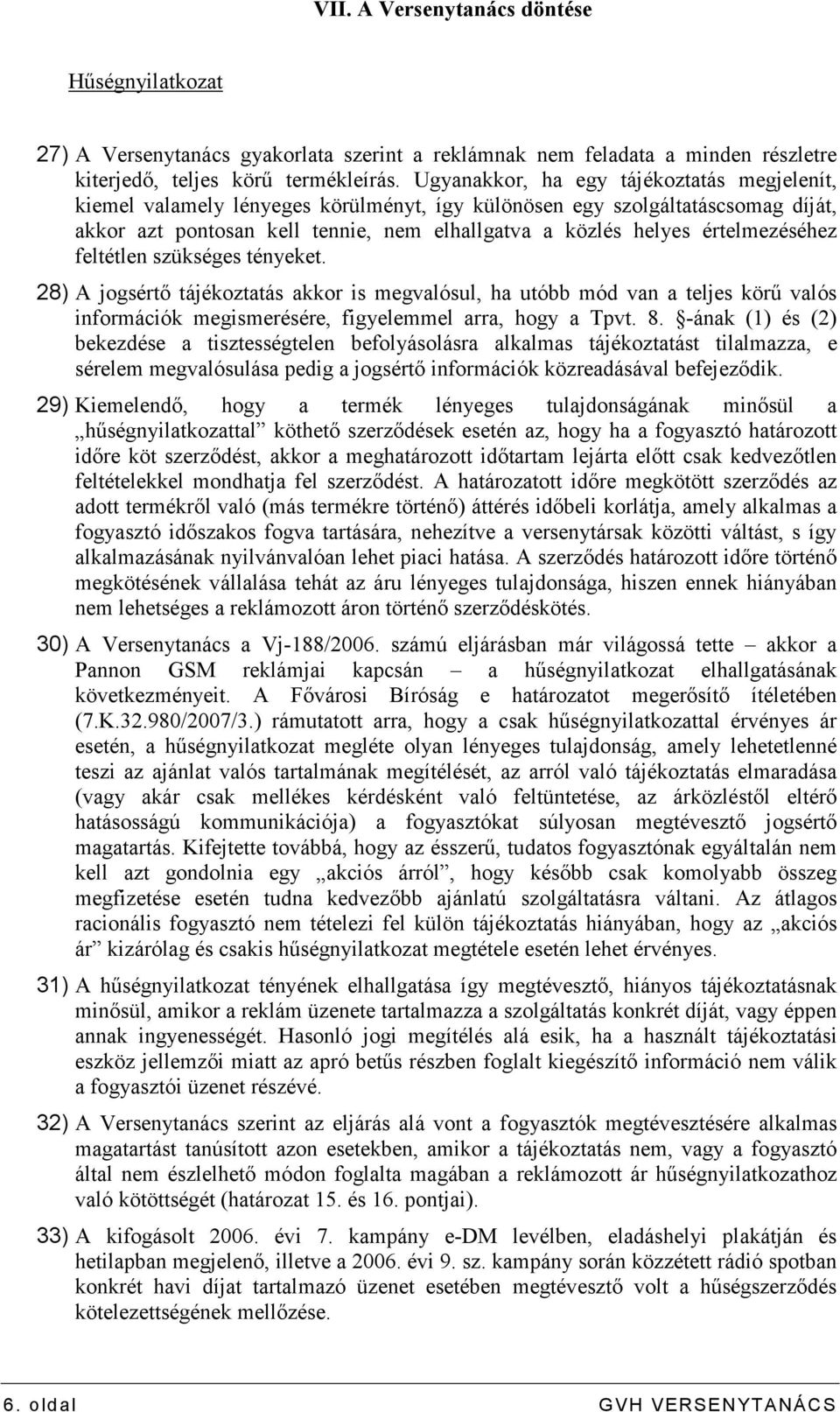 értelmezéséhez feltétlen szükséges tényeket. 28) A jogsértı tájékoztatás akkor is megvalósul, ha utóbb mód van a teljes körő valós információk megismerésére, figyelemmel arra, hogy a Tpvt. 8.