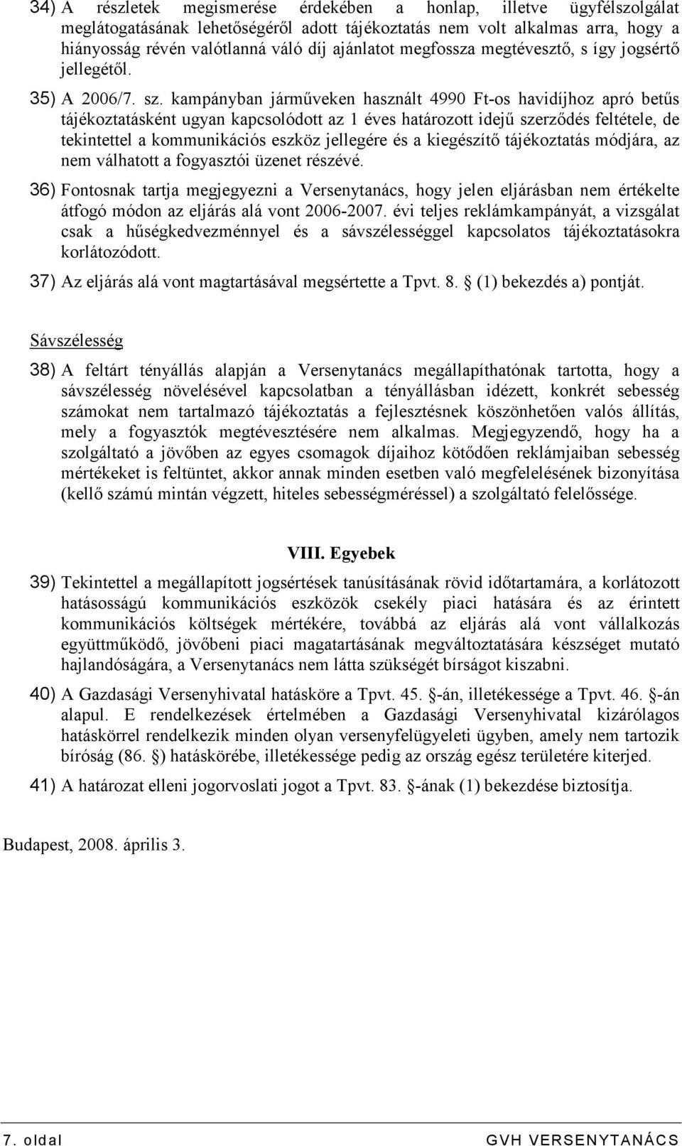 kampányban jármőveken használt 4990 Ft-os havidíjhoz apró betős tájékoztatásként ugyan kapcsolódott az 1 éves határozott idejő szerzıdés feltétele, de tekintettel a kommunikációs eszköz jellegére és