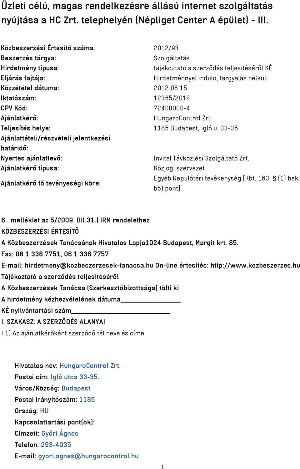 dátuma: 2012.08.15. Iktatószám: 12365/2012 CPV Kód: 72400000-4 Ajánlatkérő: HungaroControl Zrt. Teljesítés helye: 1185 Budapest, Igló u. 33-35.