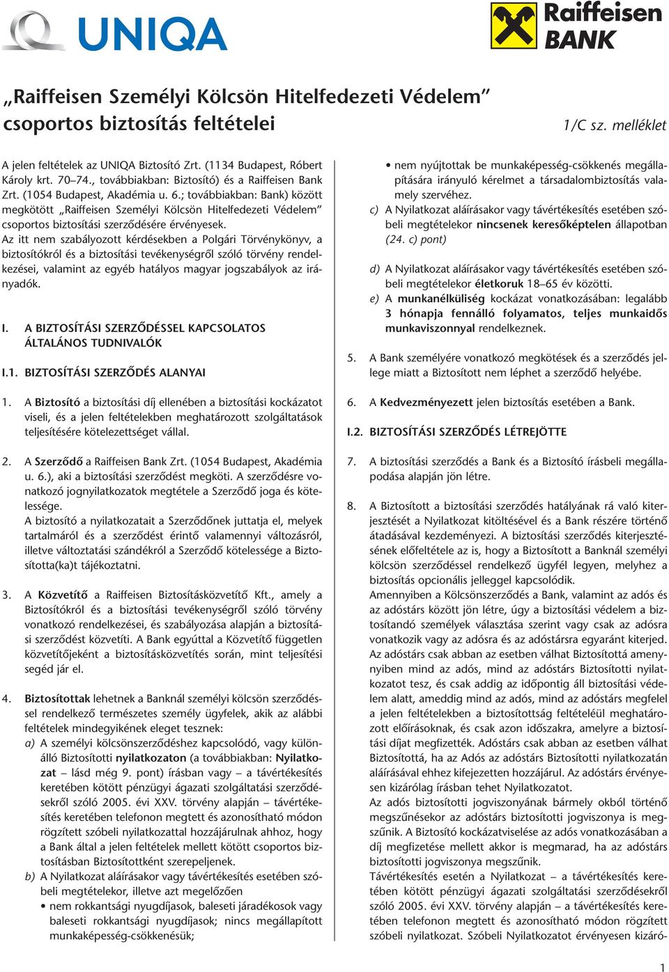 ; továbbiakban: Bank) között megkötött Raiffeisen Személyi Kölcsön Hitelfedezeti Védelem csoportos biztosítási szerződésére érvényesek.