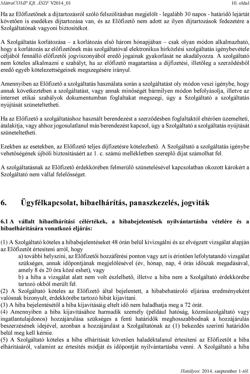 A Szolgáltatás korlátozása a korlátozás első három hónapjában csak olyan módon alkalmazható, hogy a korlátozás az előfizetőnek más szolgáltatóval elektronikus hírközlési szolgáltatás igénybevétele