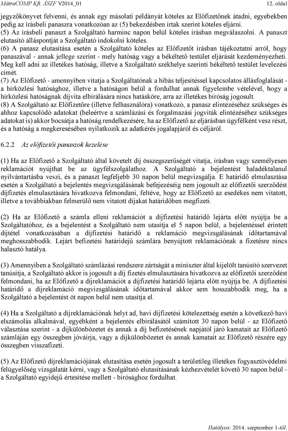 (6) A panasz elutasítása esetén a Szolgáltató köteles az Előfizetőt írásban tájékoztatni arról, hogy panaszával - annak jellege szerint - mely hatóság vagy a békéltető testület eljárását