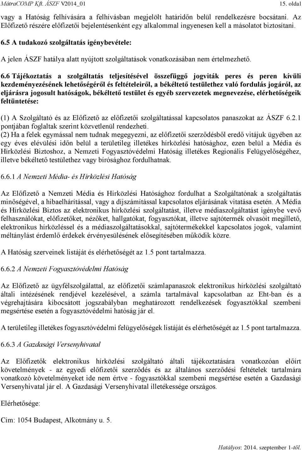 5 A tudakozó szolgáltatás igénybevétele: A jelen ÁSZF hatálya alatt nyújtott szolgáltatások vonatkozásában nem értelmezhető. 6.