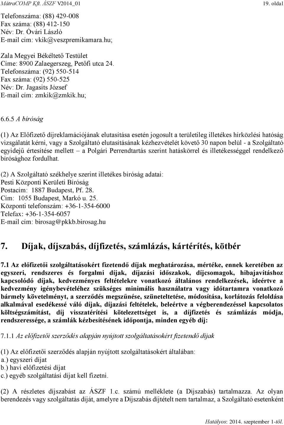 6.5 A bíróság (1) Az Előfizető díjreklamációjának elutasítása esetén jogosult a területileg illetékes hírközlési hatóság vizsgálatát kérni, vagy a Szolgáltató elutasításának kézhezvételét követő 30