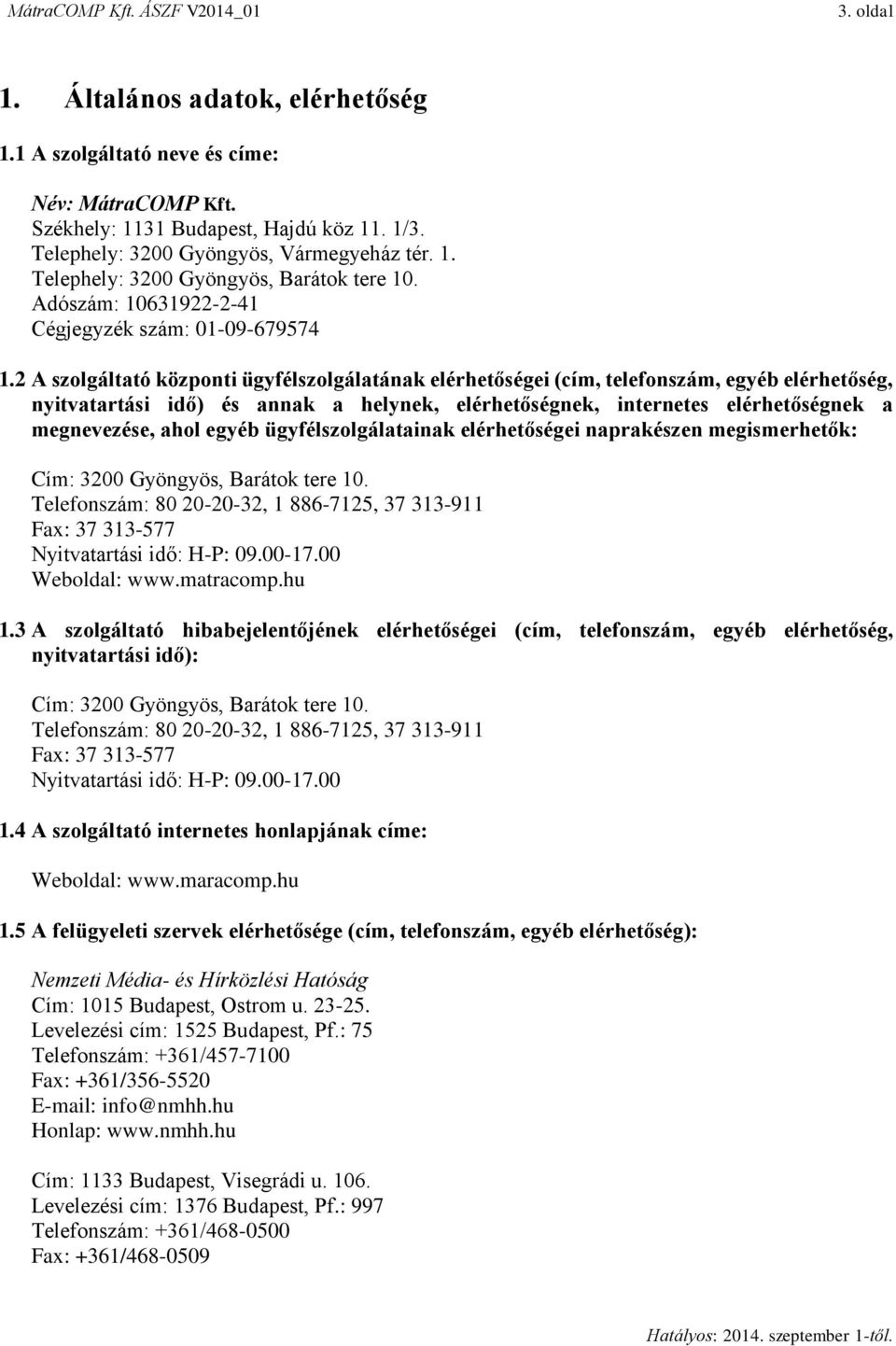 2 A szolgáltató központi ügyfélszolgálatának elérhetőségei (cím, telefonszám, egyéb elérhetőség, nyitvatartási idő) és annak a helynek, elérhetőségnek, internetes elérhetőségnek a megnevezése, ahol