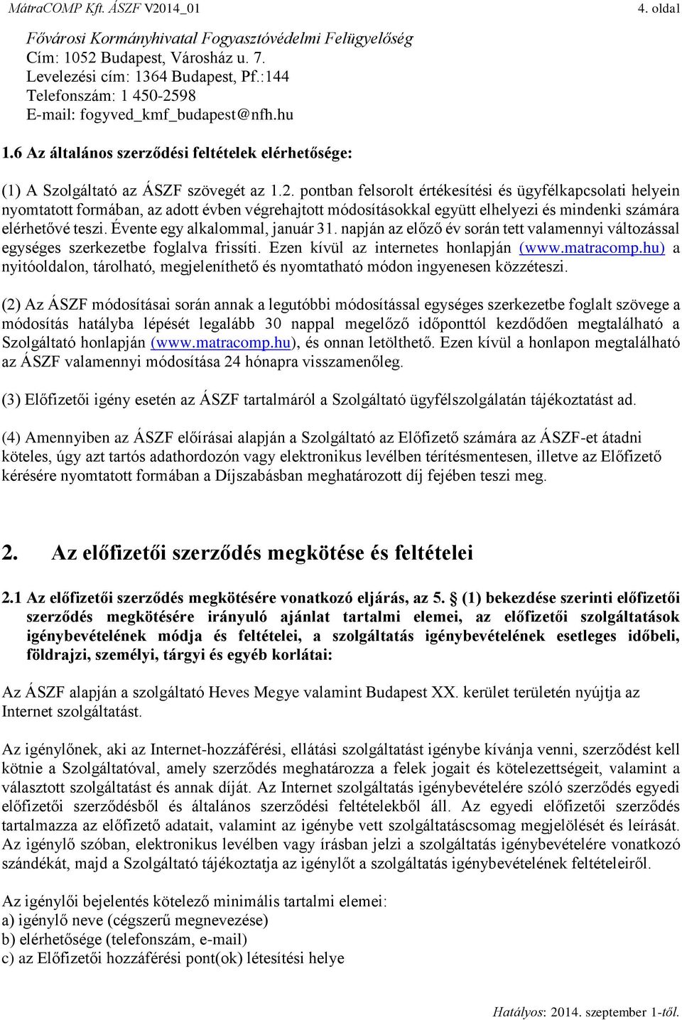 pontban felsorolt értékesítési és ügyfélkapcsolati helyein nyomtatott formában, az adott évben végrehajtott módosításokkal együtt elhelyezi és mindenki számára elérhetővé teszi.