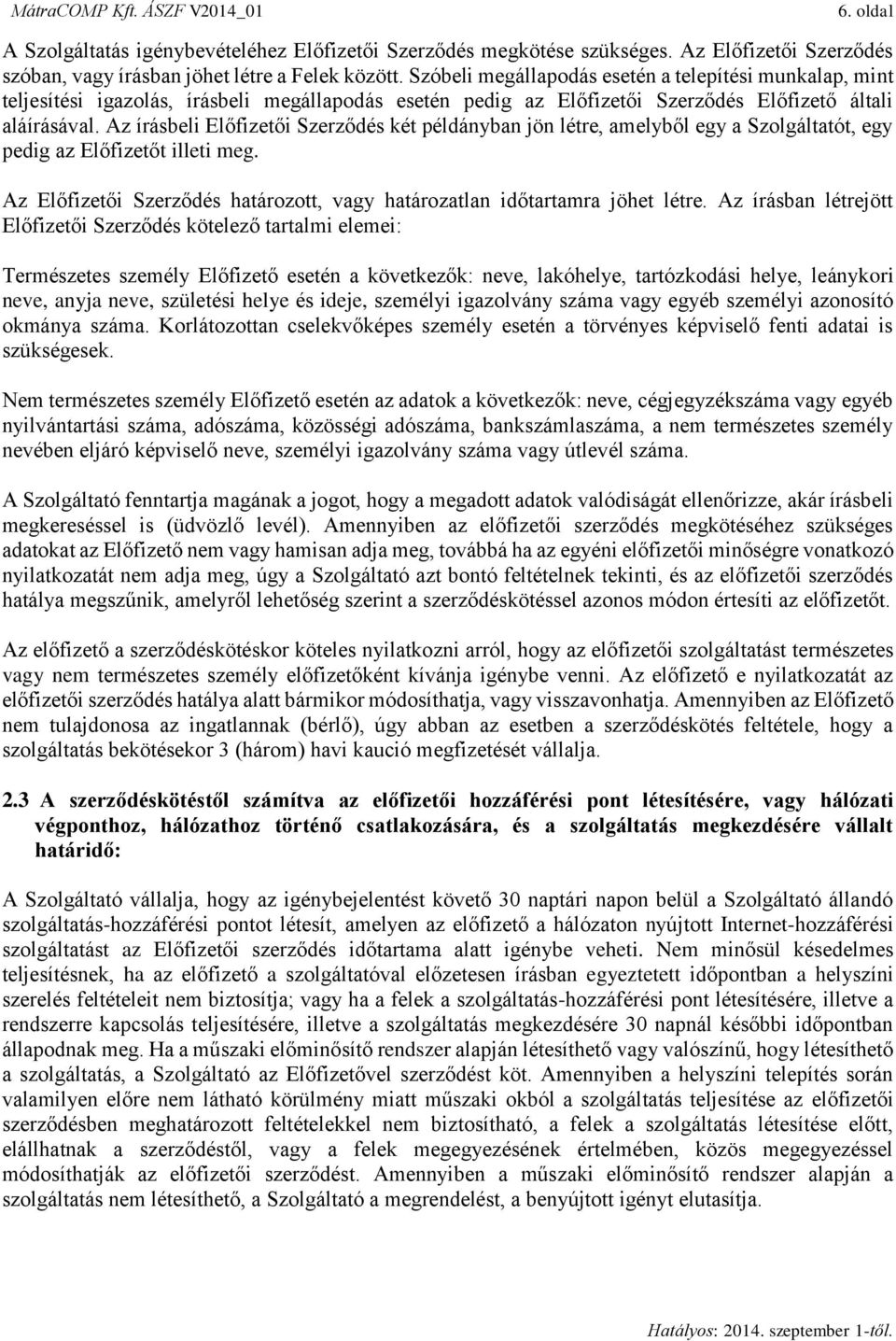 Az írásbeli Előfizetői Szerződés két példányban jön létre, amelyből egy a Szolgáltatót, egy pedig az Előfizetőt illeti meg.