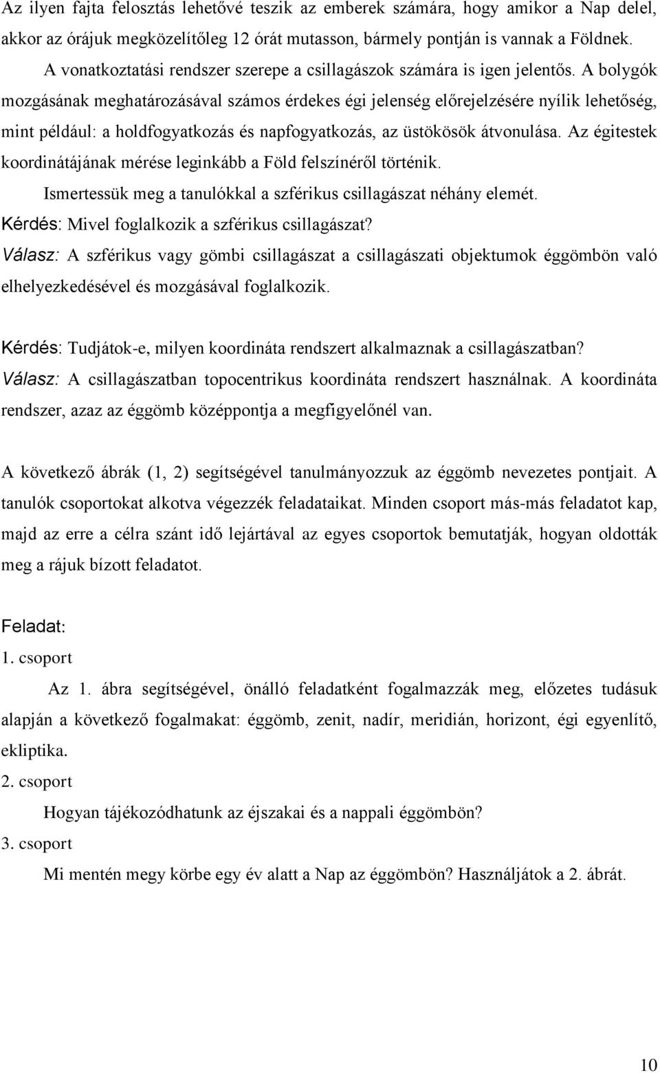 A bolygók mozgásának meghatározásával számos érdekes égi jelenség előrejelzésére nyílik lehetőség, mint például: a holdfogyatkozás és napfogyatkozás, az üstökösök átvonulása.