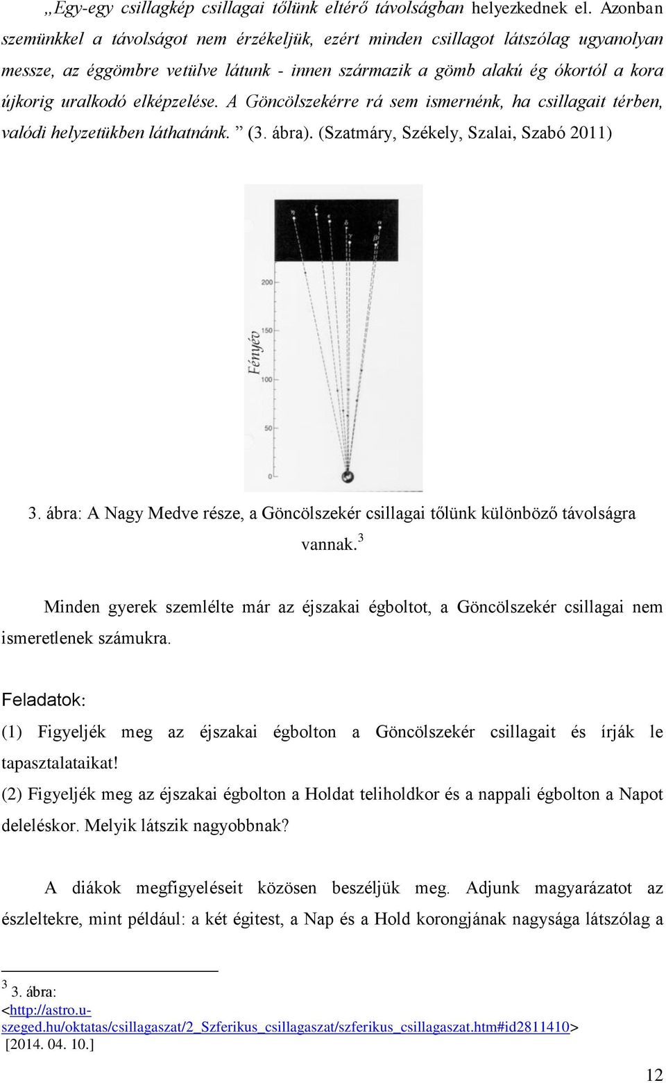 elképzelése. A Göncölszekérre rá sem ismernénk, ha csillagait térben, valódi helyzetükben láthatnánk. (3. ábra). (Szatmáry, Székely, Szalai, Szabó 2011) 3.