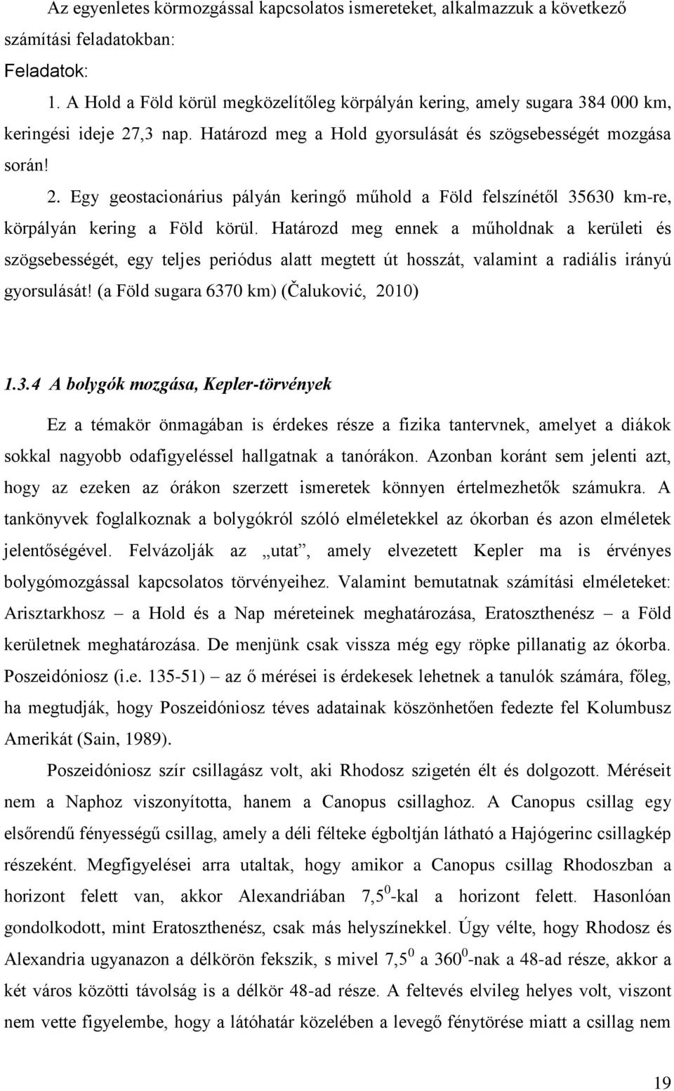 ,3 nap. Határozd meg a Hold gyorsulását és szögsebességét mozgása során! 2. Egy geostacionárius pályán keringő műhold a Föld felszínétől 35630 km-re, körpályán kering a Föld körül.