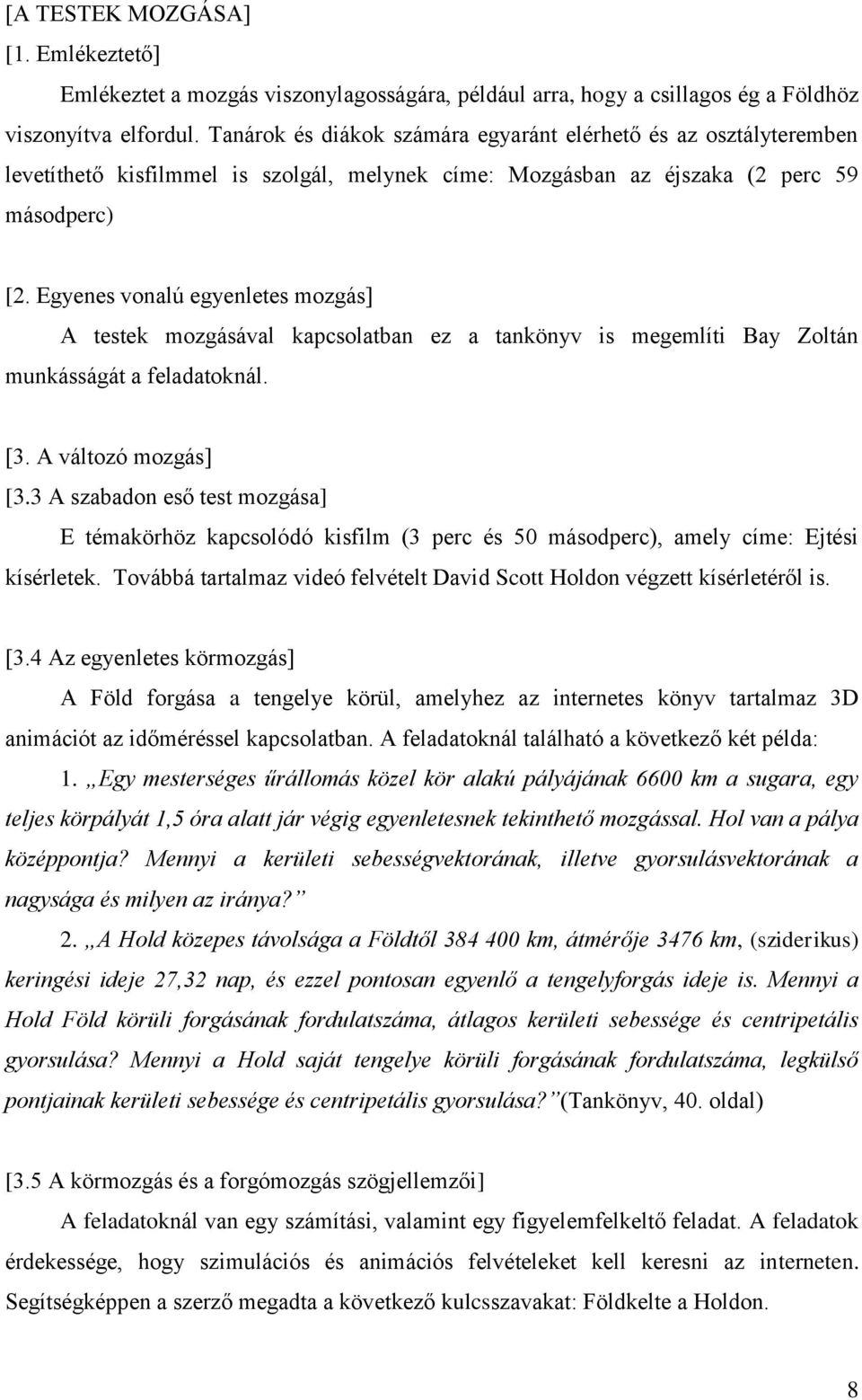 Egyenes vonalú egyenletes mozgás] A testek mozgásával kapcsolatban ez a tankönyv is megemlíti Bay Zoltán munkásságát a feladatoknál. [3. A változó mozgás] [3.