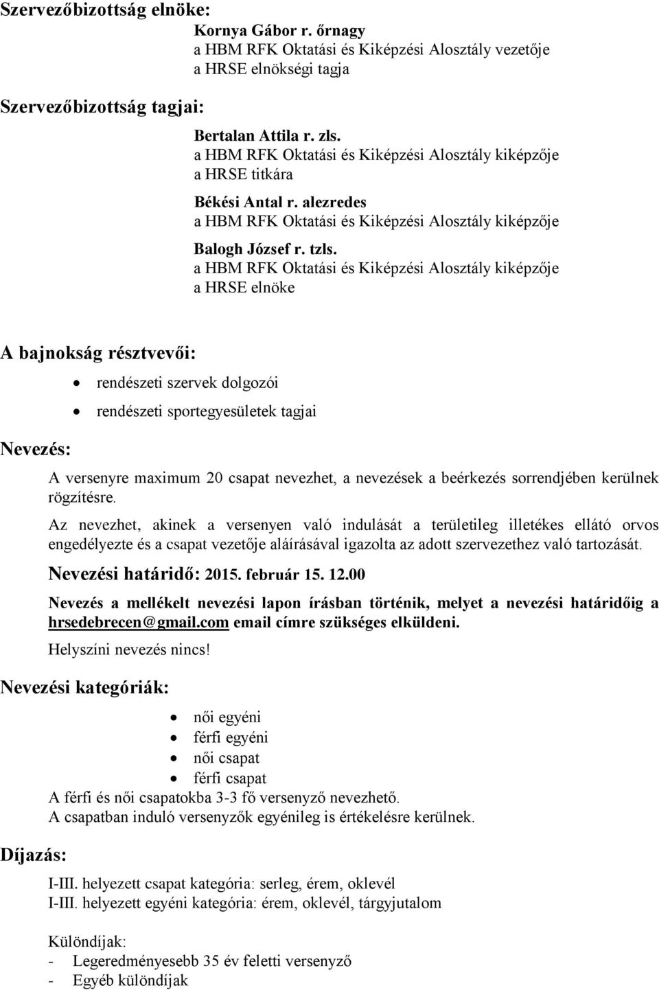 a HBM RFK Oktatási és Kiképzési Alosztály kiképzője a HRSE elnöke A bajnokság résztvevői: Nevezés: rendészeti szervek dolgozói rendészeti sportegyesületek tagjai A versenyre maximum 20 csapat