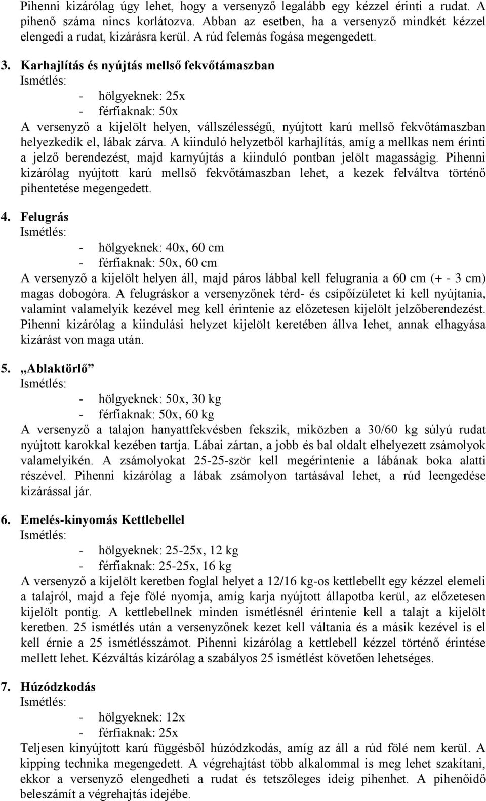 Karhajlítás és nyújtás mellső fekvőtámaszban - hölgyeknek: 25x - férfiaknak: 50x A versenyző a kijelölt helyen, vállszélességű, nyújtott karú mellső fekvőtámaszban helyezkedik el, lábak zárva.