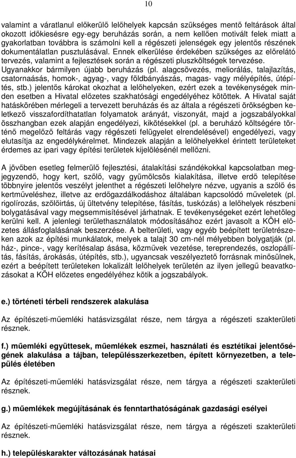 Ennek elkerülése érdekében szükséges az előrelátó tervezés, valamint a fejlesztések során a régészeti pluszköltségek tervezése. Ugyanakkor bármilyen újabb beruházás (pl.