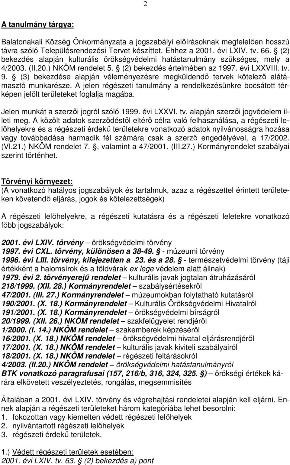 (3) bekezdése alapján véleményezésre megküldendő tervek kötelező alátámasztó munkarésze. A jelen régészeti tanulmány a rendelkezésünkre bocsátott térképen jelölt területeket foglalja magába.