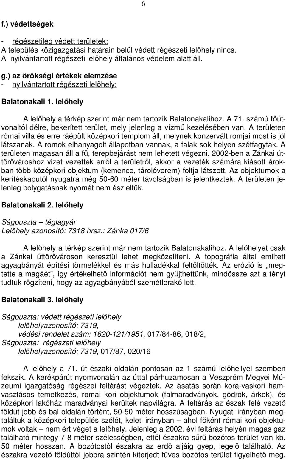 számú főútvonaltól délre, bekerített terület, mely jelenleg a vízmű kezelésében van. A területen római villa és erre ráépült középkori templom áll, melynek konzervált romjai most is jól látszanak.