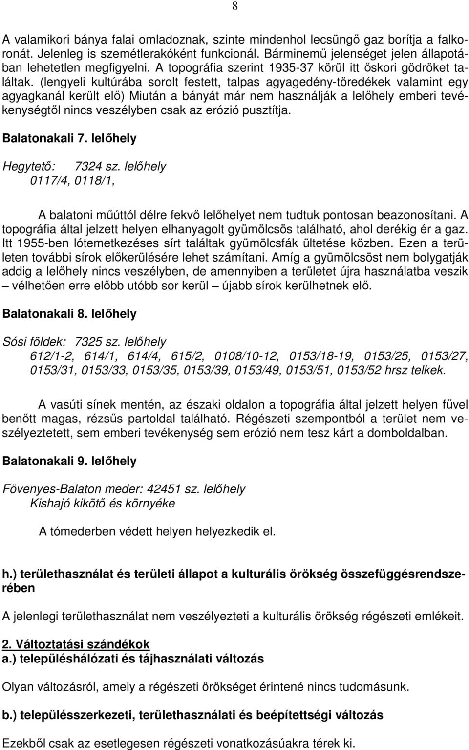 (lengyeli kultúrába sorolt festett, talpas agyagedény-töredékek valamint egy agyagkanál került elő) Miután a bányát már nem használják a lelőhely emberi tevékenységtől nincs veszélyben csak az erózió