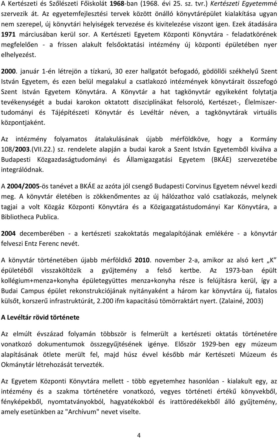 A Kertészeti Egyetem Központi Könyvtára - feladatkörének megfelelően - a frissen alakult felsőoktatási intézmény új központi épületében nyer elhelyezést. 2000.