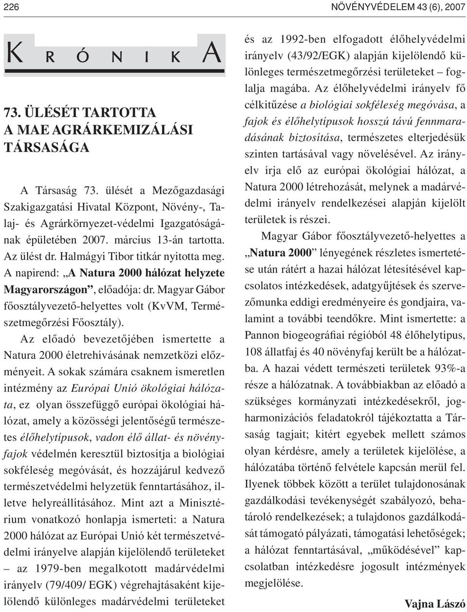 Halmágyi Tibor titkár nyitotta meg. A napirend: A Natura 2000 hálózat helyzete Magyarországon, elôadója: dr. Magyar Gábor fôosztályvezetô-helyettes volt (KvVM, Természetmegôrzési Fôosztály).