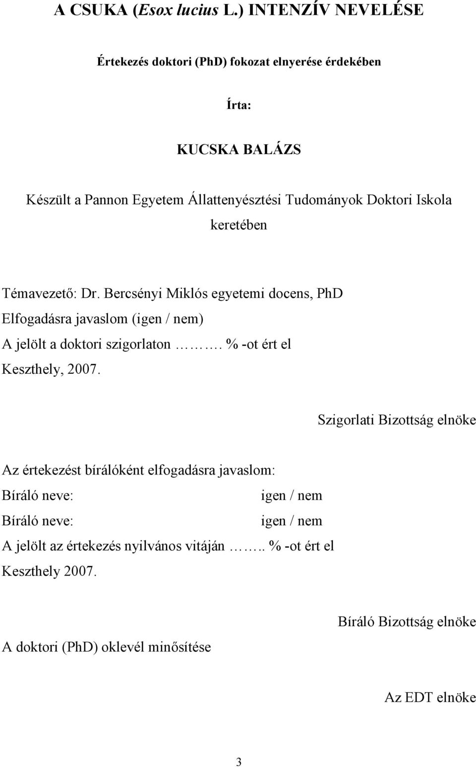 Iskol keretében Témvezetı: Dr. Bercsényi Miklós egyetemi docens, PhD Elfogdásr jvslom (igen / nem) A jelölt doktori szigorlton.