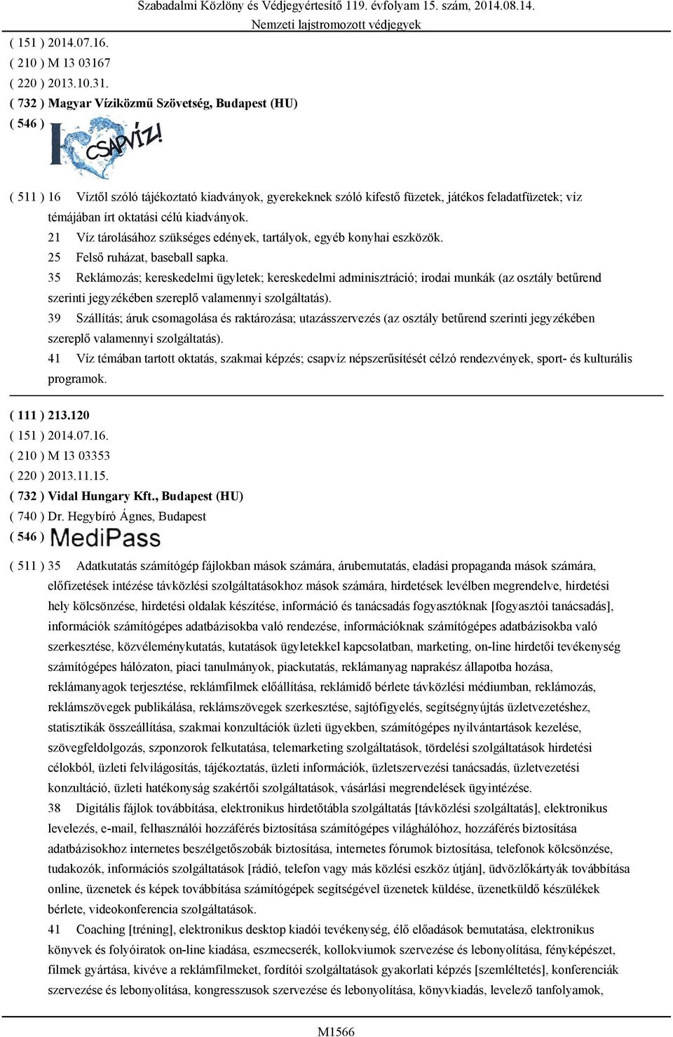 ( 732 ) Magyar Víziközmű Szövetség, Budapest (HU) ( 511 ) 16 Víztől szóló tájékoztató kiadványok, gyerekeknek szóló kifestő füzetek, játékos feladatfüzetek; víz témájában írt oktatási célú kiadványok.