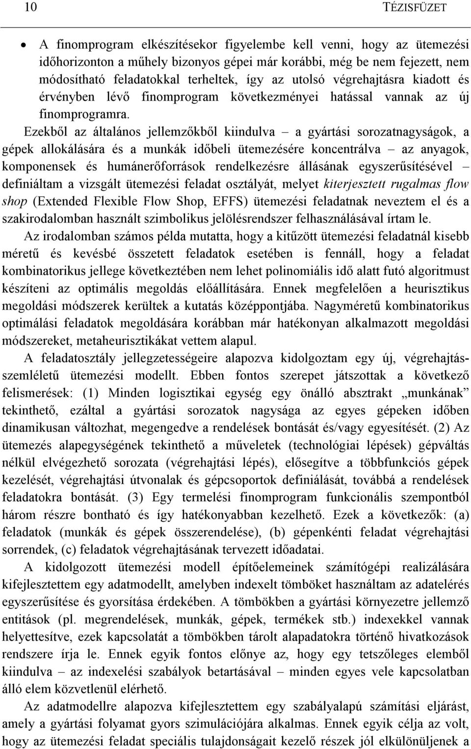 Ezekbıl az általános jellemzıkbıl kiindulva a gyártási sorozatnagyságok, a gépek allokálására és a munkák idıbeli ütemezésére koncentrálva az anyagok, komponensek és humánerıforrások rendelkezésre