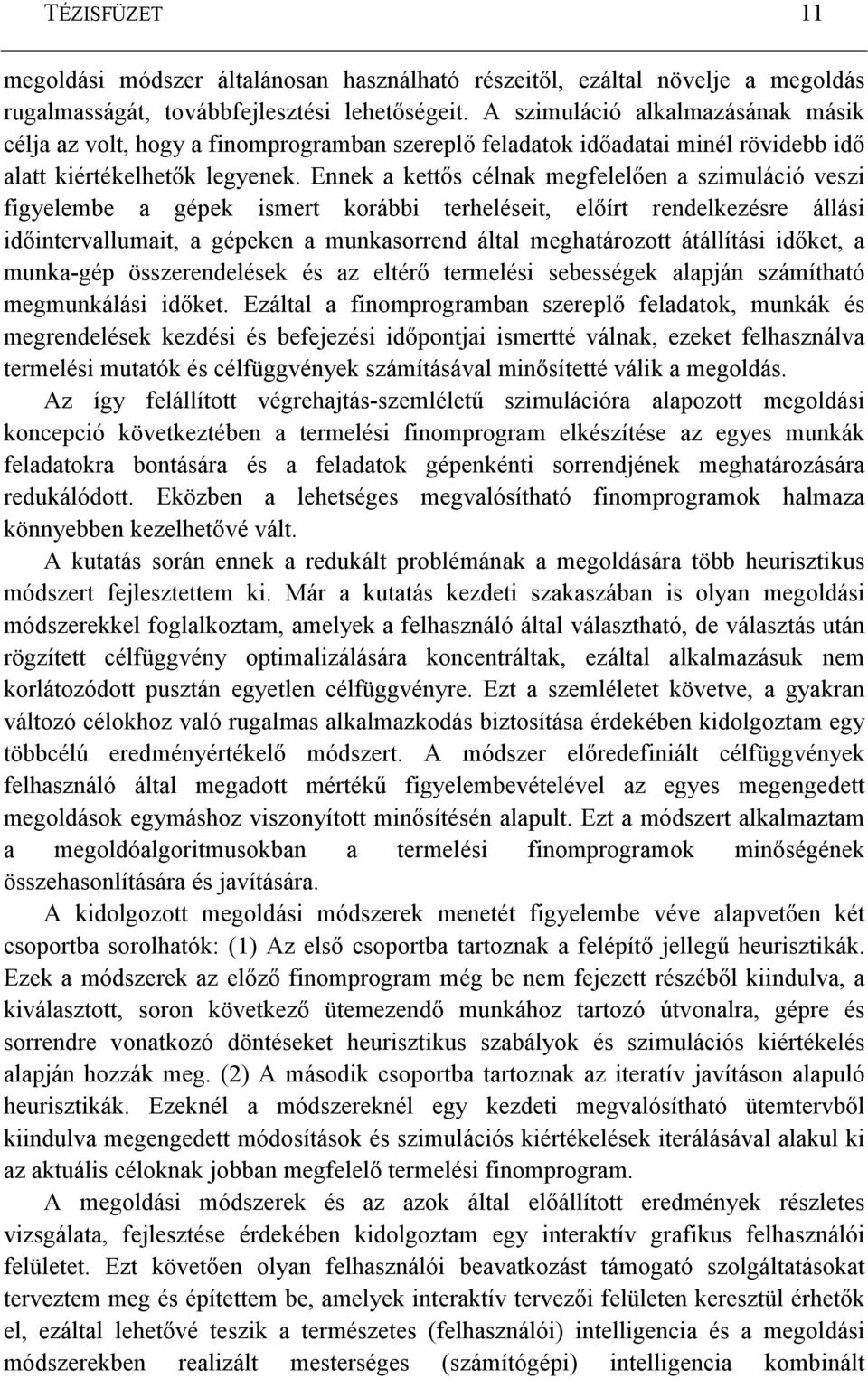 Ennek a kettıs célnak megfelelıen a szimuláció veszi figyelembe a gépek ismert korábbi terheléseit, elıírt rendelkezésre állási idıintervallumait, a gépeken a munkasorrend által meghatározott