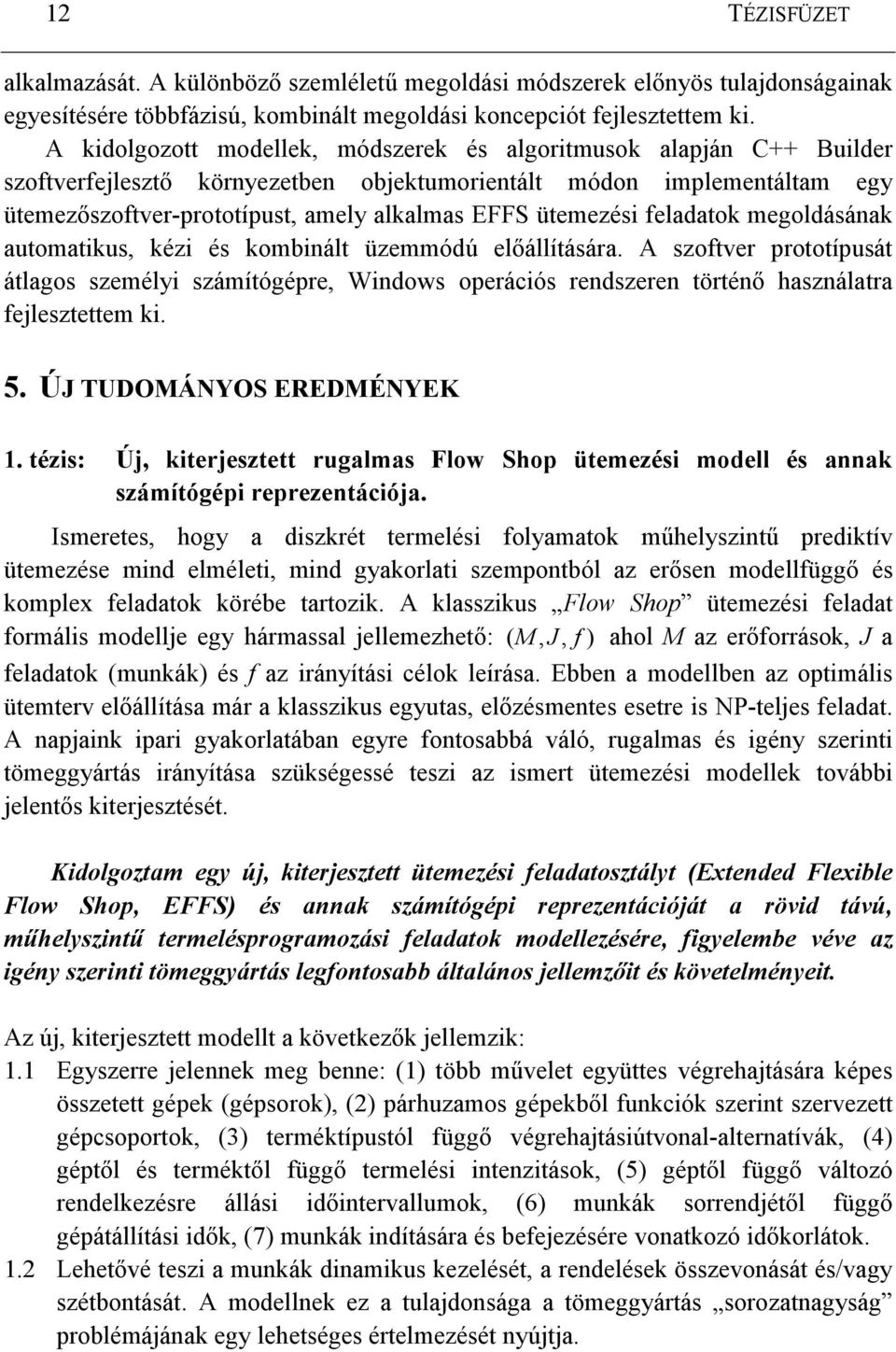 ütemezési feladatok megoldásának automatikus, kézi és kombinált üzemmódú elıállítására.