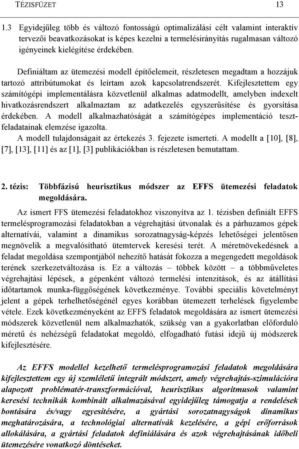 Definiáltam az ütemezési modell építıelemeit, részletesen megadtam a hozzájuk tartozó attribútumokat és leírtam azok kapcsolatrendszerét.