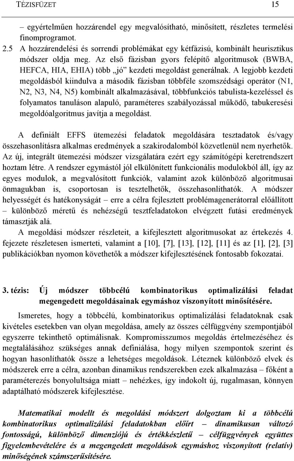 Az elsı fázisban gyors felépítı algoritmusok (BWBA, HEFCA, HIA, EHIA) több jó kezdeti megoldást generálnak.