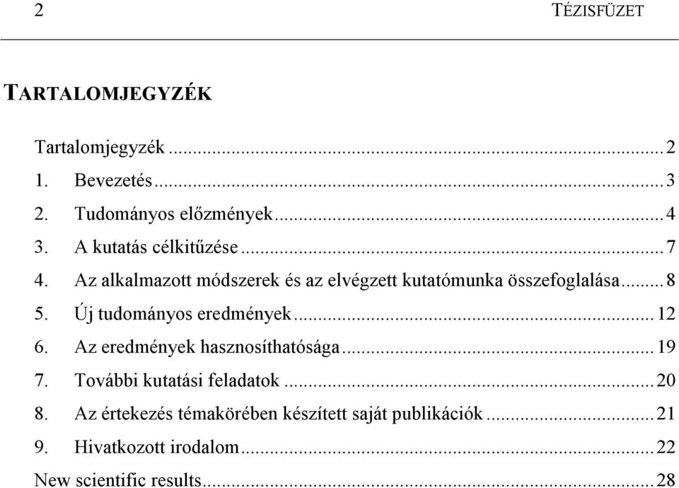 Új tudományos eredmények...12 6. Az eredmények hasznosíthatósága...19 7. További kutatási feladatok...20 8.