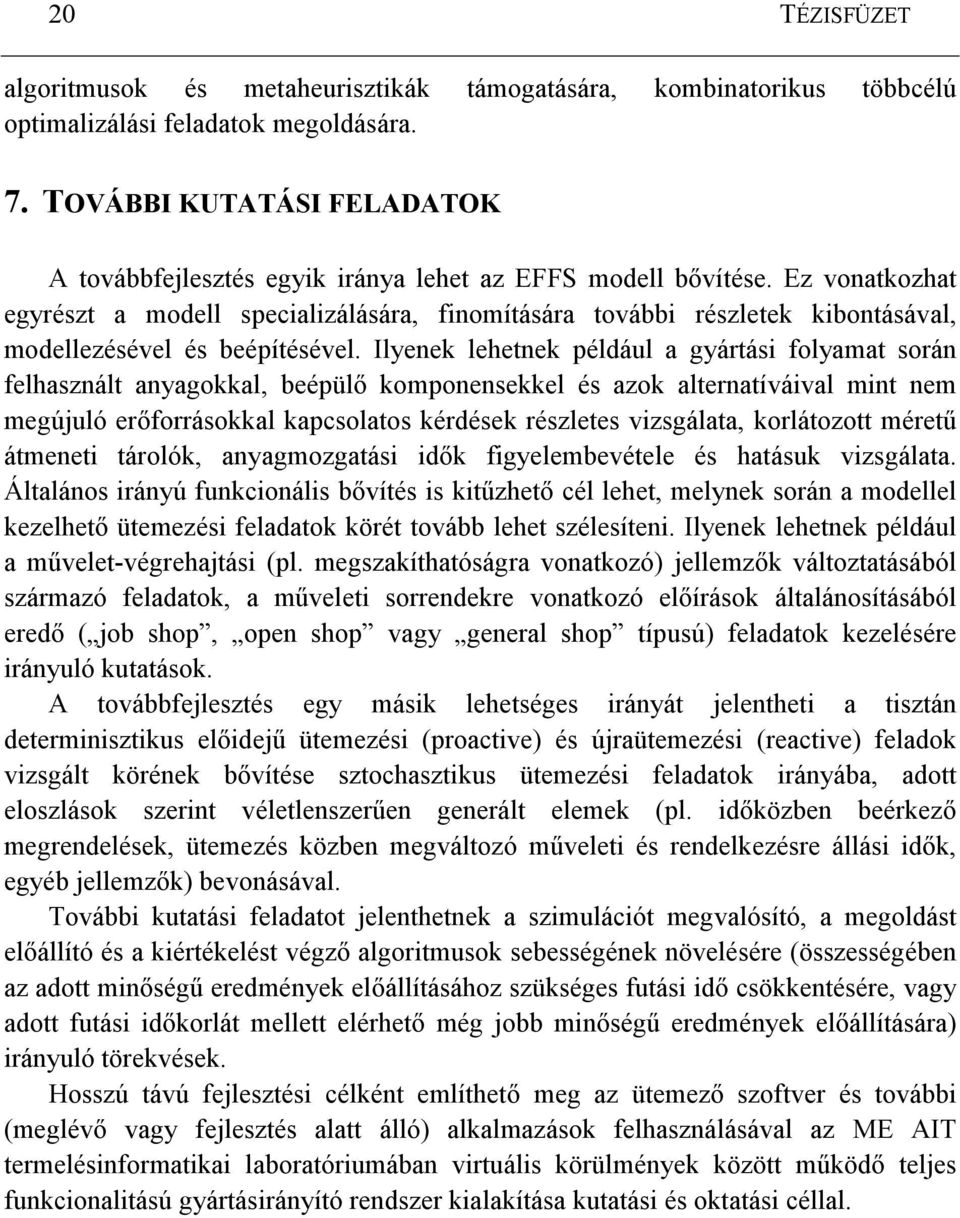 Ez vonatkozhat egyrészt a modell specializálására, finomítására további részletek kibontásával, modellezésével és beépítésével.