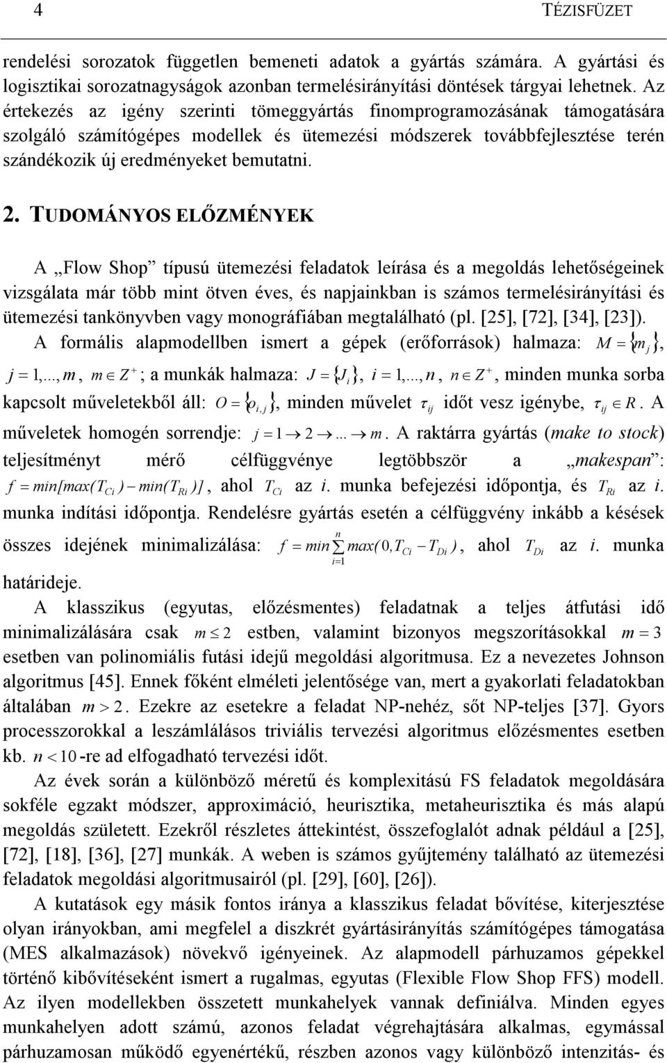 TUDOMÁNYOS ELİZMÉNYEK A Flow Shop típusú ütemezési feladatok leírása és a megoldás lehetıségeinek vizsgálata már több mint ötven éves, és napjainkban is számos termelésirányítási és ütemezési