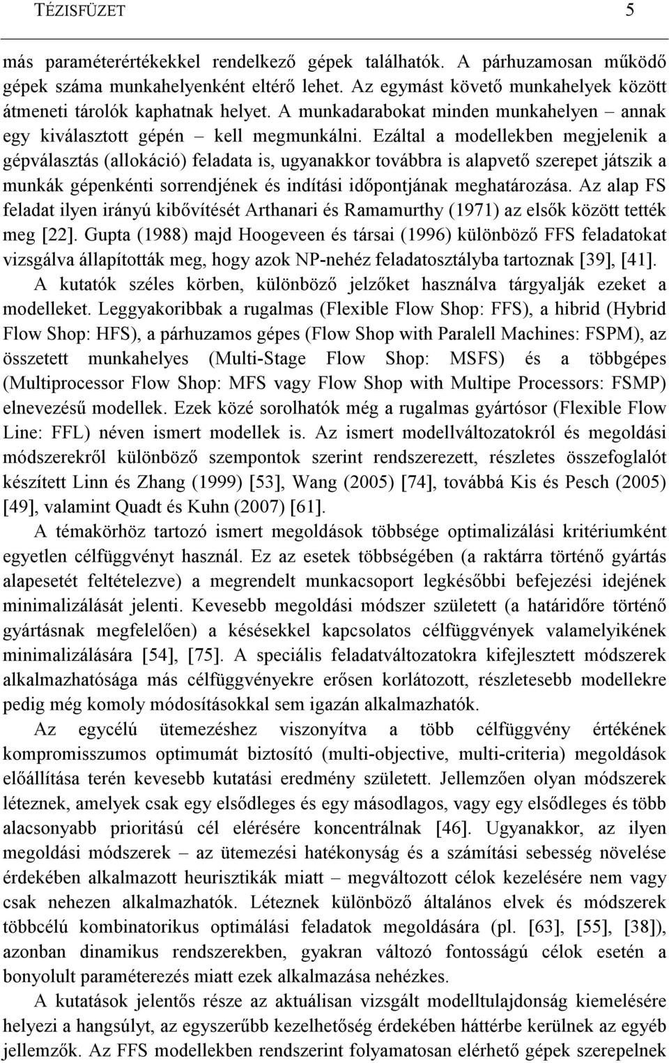 Ezáltal a modellekben megjelenik a gépválasztás (allokáció) feladata is, ugyanakkor továbbra is alapvetı szerepet játszik a munkák gépenkénti sorrendjének és indítási idıpontjának meghatározása.