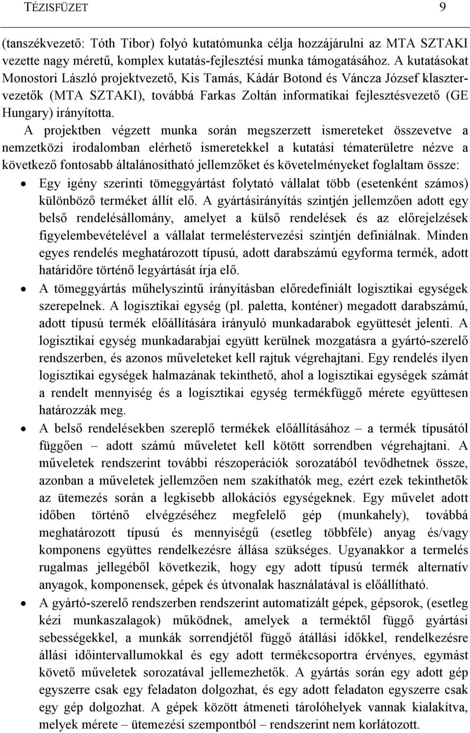 A projektben végzett munka során megszerzett ismereteket összevetve a nemzetközi irodalomban elérhetı ismeretekkel a kutatási tématerületre nézve a következı fontosabb általánosítható jellemzıket és