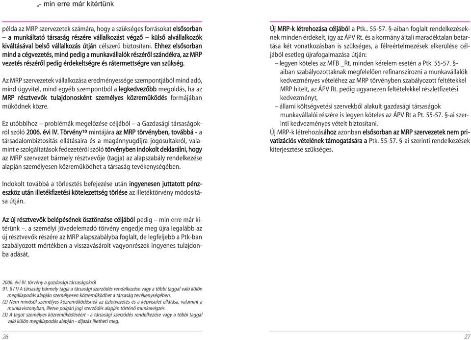 Az MRP szervezetek vállalkozása eredményessége szempontjából mind adó, mind ügyvitel, mind egyéb szempontból a legkedvezõbb megoldás, ha az MRP résztvevõk tulajdonosként személyes közremûködés