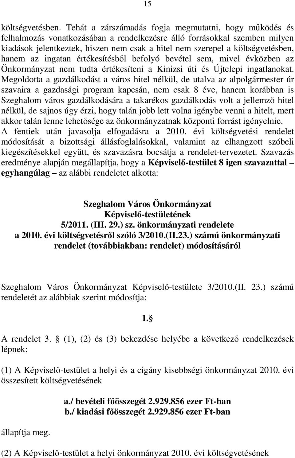 költségvetésben, hanem az ingatan értékesítésbıl befolyó bevétel sem, mivel évközben az Önkormányzat nem tudta értékesíteni a Kinizsi úti és Újtelepi ingatlanokat.