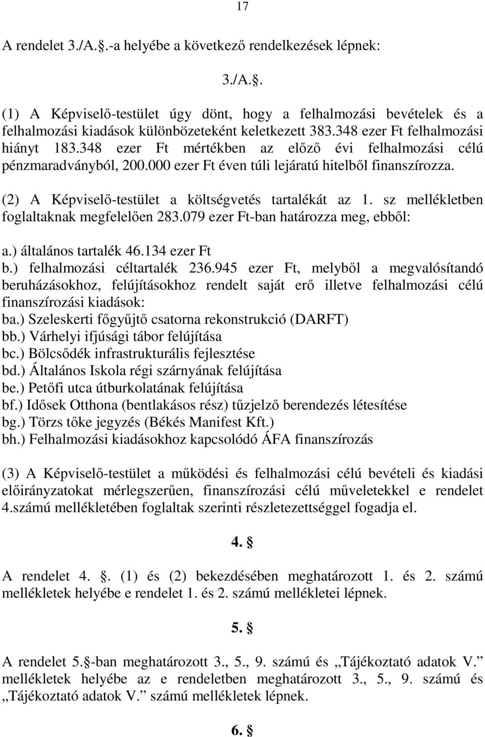 (2) A Képviselı-testület a költségvetés tartalékát az 1. sz mellékletben foglaltaknak megfelelıen 283.079 ezer Ft-ban határozza meg, ebbıl: a.) általános tartalék 46.134 ezer Ft b.