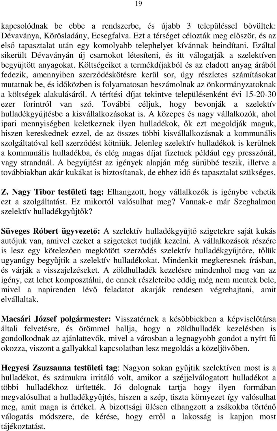 Ezáltal sikerült Dévaványán új csarnokot létesíteni, és itt válogatják a szelektíven begyőjtött anyagokat.