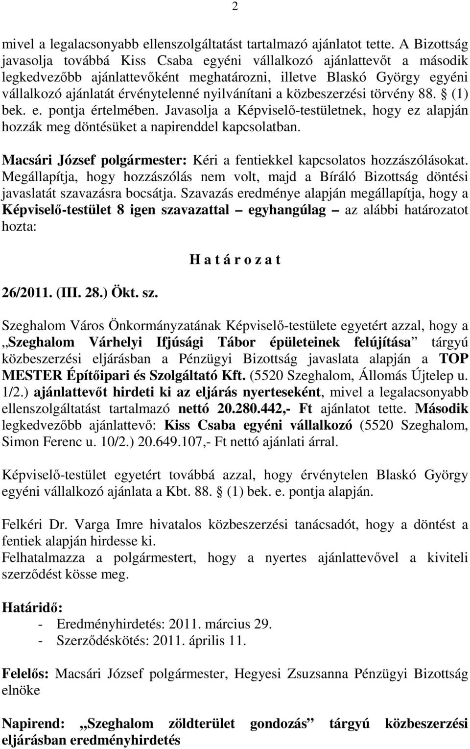 nyilvánítani a közbeszerzési törvény 88. (1) bek. e. pontja értelmében. Javasolja a Képviselı-testületnek, hogy ez alapján hozzák meg döntésüket a napirenddel kapcsolatban.