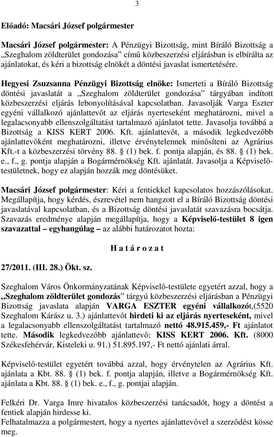 Hegyesi Zsuzsanna Pénzügyi Bizottság elnöke: Ismerteti a Bíráló Bizottság döntési javaslatát a Szeghalom zöldterület gondozása tárgyában indított közbeszerzési eljárás lebonyolításával kapcsolatban.